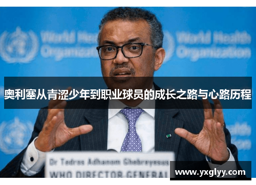 奥利塞从青涩少年到职业球员的成长之路与心路历程