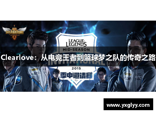 Clearlove:从电竞王者到篮球梦之队的传奇之路