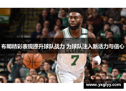 布朗精彩表现提升球队战力 为球队注入新活力与信心