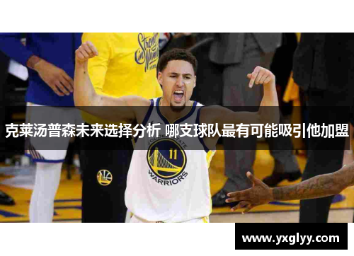 克莱汤普森未来选择分析 哪支球队最有可能吸引他加盟