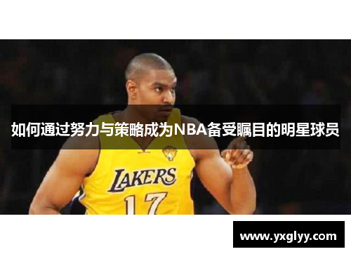 如何通过努力与策略成为NBA备受瞩目的明星球员
