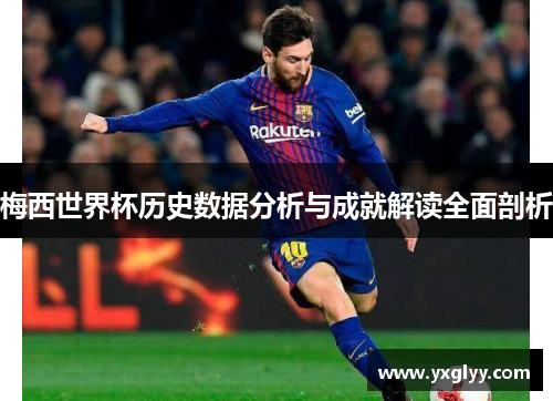 梅西世界杯历史数据分析与成就解读全面剖析
