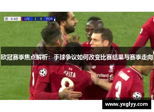 欧冠赛季焦点解析:手球争议如何改变比赛结果与赛季走向